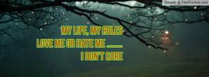 my life , Pictures , my rules love me or hate me ..... i don't care ...