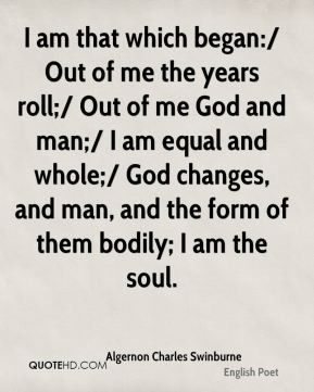 Algernon Charles Swinburne - I am that which began:/ Out of me the ...