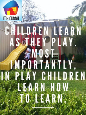 Children learn as they play. Most importantly, in play children learn ...