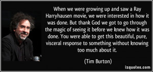 ... response to something without knowing too much about it. - Tim Burton