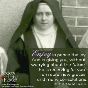 Enjoy in peace the joy - St. Therese of Lisieux
