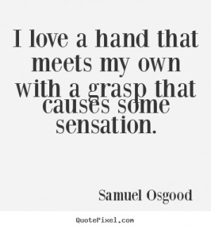 Love quotes - I love a hand that meets my own with a grasp that causes ...
