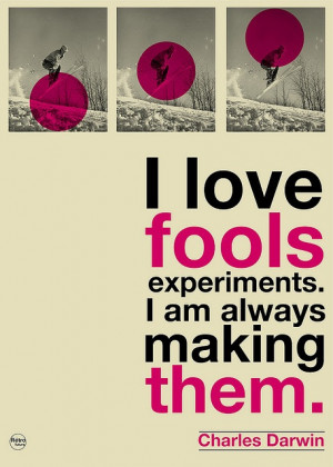 love fools experiments. I am always making them :: Charles Darwin ...