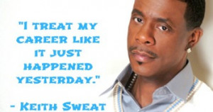 March 25, 2014 0 Keith Sweat quotes on how he treats his career
