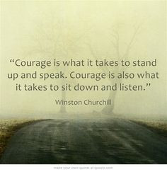 Courage is what it takes to stand up & speak. Courage is also what it ...