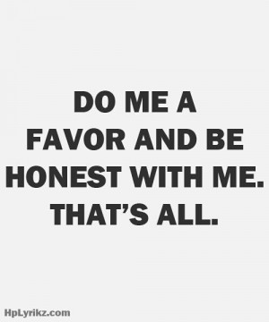 Do me favor and be honest with me. Thats all..... my family knows alot ...