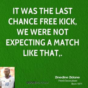zinedine-zidane-quote-it-was-the-last-chance-free-kick-we-were-not-exp ...