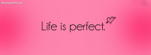 Life is Perfect – Love Quotes Facebook Covers
