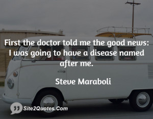 First the doctor told me the good news: I was going to have a disease ...