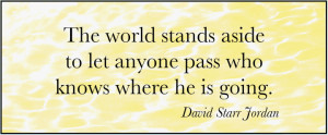 The world stands aside to let anyone pass who knows where he is going.