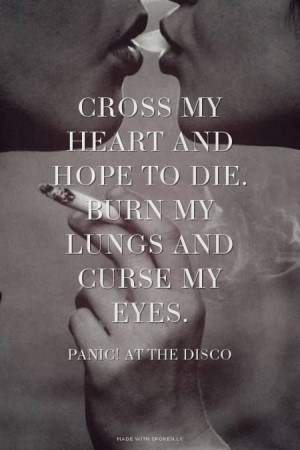 Cross my heart and hope to die. Burn my lungs and curse my eyes.... # ...