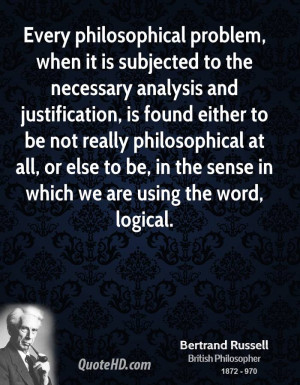 Every philosophical problem, when it is subjected to the necessary ...