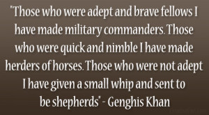 ... not sent me a small whip and had to shepherd…” – Genghis Khan
