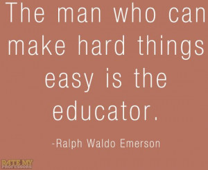 ... educator.” -Ralph Waldo Emerson More education-related quotes here