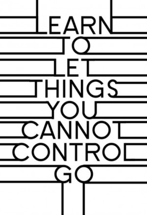 Learn to let things you cannot control go