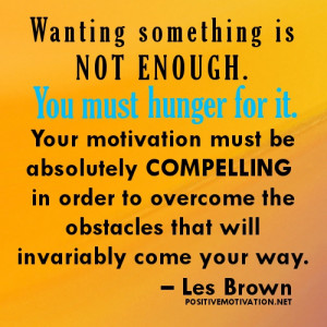 Overcoming Obstacles - “Wanting something is not enough. You must ...