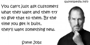 Steve Jobs - You can't just ask customers what they want and then try ...