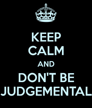 KEEP CALM AND DON'T BE JUDGEMENTAL