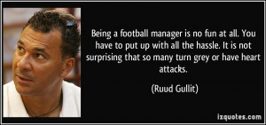 Being a football manager is no fun at all. You have to put up with all ...