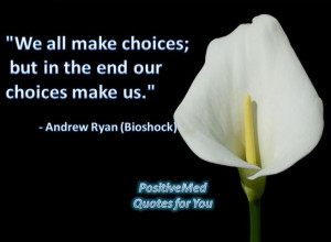 we all make choices; but in the end our choices make us.