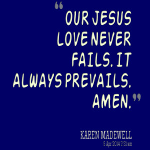 Quotes Picture: our jesus love never fails it always prevails amen