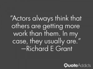 Actors always think that others are getting more work than them. In my ...