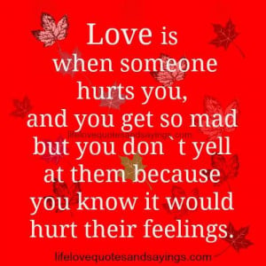 is when someone hurts you , but you don`t yell at them because you ...