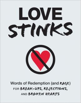 Love Stinks: Words of Redemption (and Rage) for Break-Ups, Rejections ...