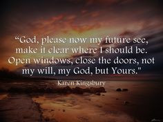... , close the doors, not my will, my God, but Yours.