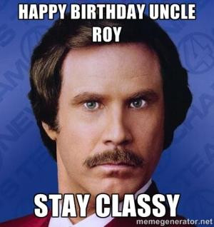 Happy Birthday Uncle RoyStay classy