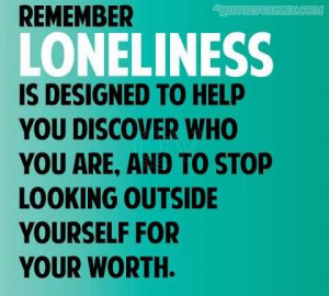 Remember Loneliness Is Designed To Help You Discover Who You Are