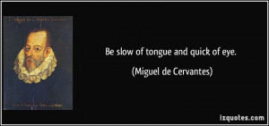 Be slow of tongue and quick of eye. - Miguel de Cervantes