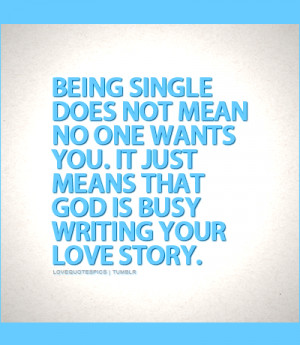Being single does not mean no one wants you. It just means that god is ...