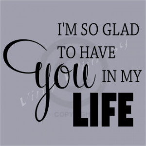 Vinyl Wall Art - Quote - I'm So Glad To Have You In My Life - Vinyl ...