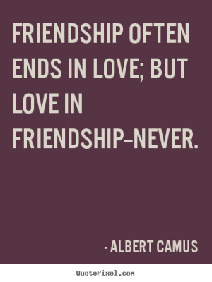Quotes Friendship often ends in love but love in friendship never