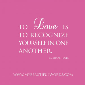 To Love is to recognize yourself in one another.