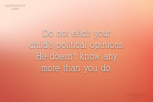 Opinion Quote: Do not elicit your child’s political opinions....