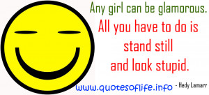 Quotes Of Life Any girl can be glamorous. All you have to do is ...