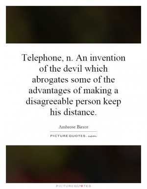Telephone, n. An invention of the devil which abrogates some of the ...