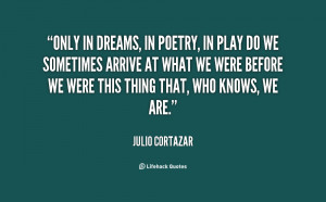 quote-Julio-Cortazar-only-in-dreams-in-poetry-in-play-75337.png