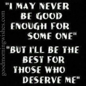 Nice Quotes : I may never be good enough for some….