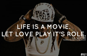 ... is a movie, play role -- #Quotes – Top 25 must read Lil Wayne Quotes