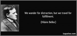 We wander for distraction, but we travel for fulfillment. - Hilaire ...