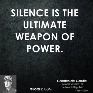 Silence is the ultimate weapon of power.