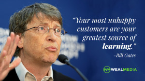 Your most unhappy customers are your greatest source of learning ...