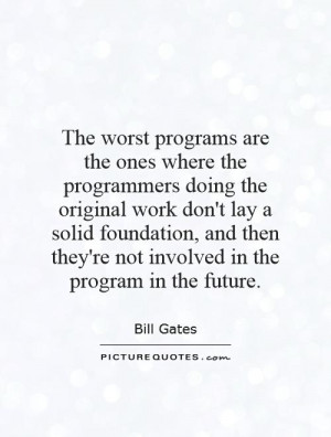the programmers doing the original work don't lay a solid foundation ...