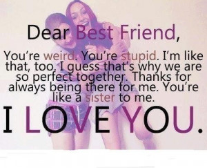 dear best friend you re weird you re stupid i m like that too i guess ...