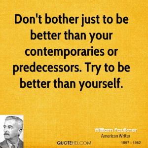 Don't bother just to be better than your contemporaries or ...
