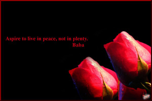 Aspire to live in peace,Not in Plenty.