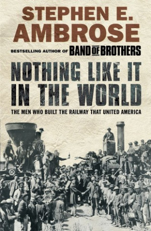 ... in the World: The Men That Built the Transcontinental Railroad 1863-69
